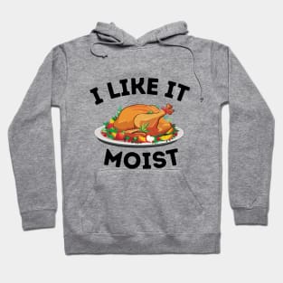 I Like It Moist - Thanksgiving Family Dinner Funny Saying Gift Idea Hoodie